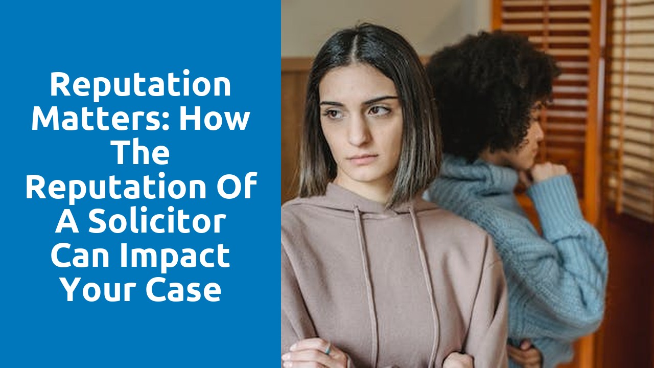 Reputation matters: How the reputation of a solicitor can impact your case