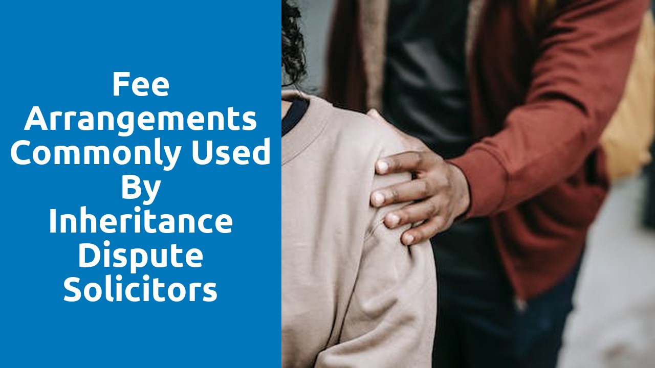 Fee arrangements commonly used by inheritance dispute solicitors