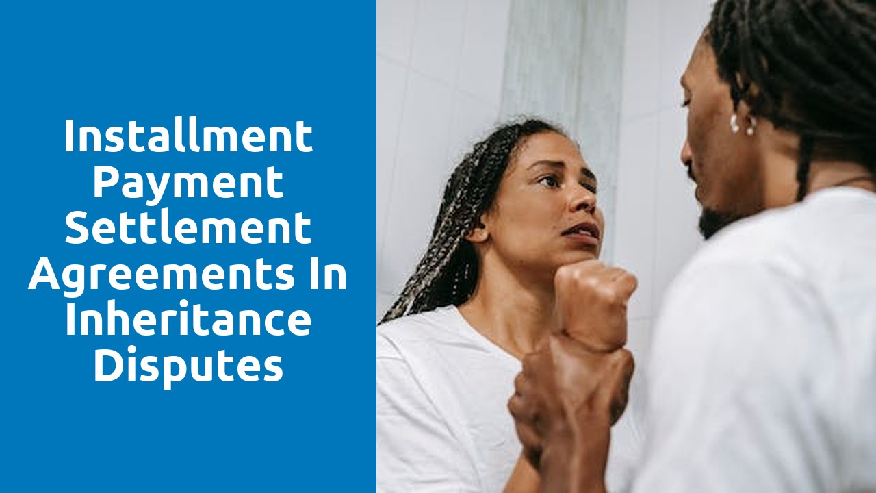 Installment payment settlement agreements in inheritance disputes